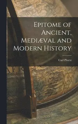 Carl Ploetz - Epitome of Ancient, Mediæval and Modern History, Inbunden. Tillgänglighet: Lägg i varukorg