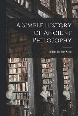 William Robert Scott - Simple History of Ancient Philosophy, Häftad