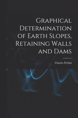 Charles Prelini - Graphical Determination of Earth Slopes, Retaining Walls and Dams, Häftad. Tillgänglighet: Lägg i varukorg