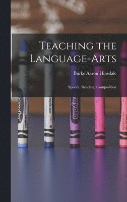 Burke Aaron Hinsdale - Teaching the Language-Arts, Inbunden