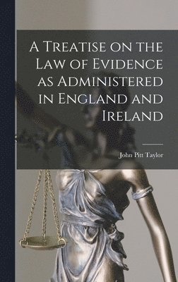 John Pitt Taylor - Treatise on the Law of Evidence as Administered in England and Ireland, Inbunden. Tillgänglighet: Lägg i varukorg