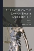 Treatise on the Law of Trusts and Trustees; Volume I
