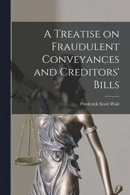 Frederick Scott Wait - Treatise on Fraudulent Conveyances and Creditors' Bills, Häftad. Tillgänglighet: Lägg i varukorg