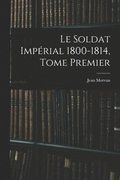 Le Soldat Imprial 1800-1814, Tome Premier