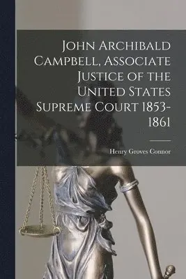 Henry Groves Connor - John Archibald Campbell, Associate Justice of the United States Supreme Court 1853-1861, Häftad. Tillgänglighet: Lägg i varukorg