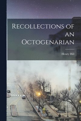 Henry Hill - Recollections of an Octogenarian, Häftad