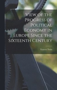 View of the Progress of Political Economy in Europe Since the Sixteenth Century