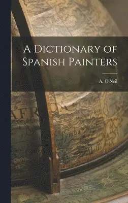 A O'Neil - Dictionary of Spanish Painters, Inbunden. Tillgänglighet: Lägg i varukorg