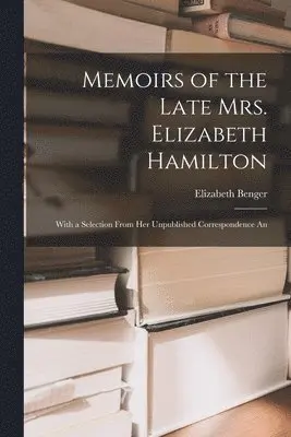 Elizabeth Benger - Memoirs of the Late Mrs. Elizabeth Hamilton, Häftad. Tillgänglighet: Lägg i varukorg