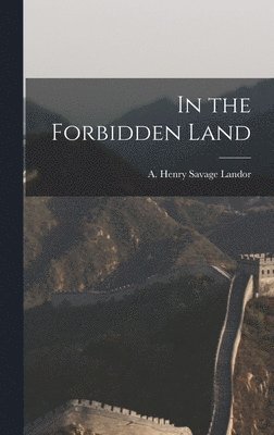 A Henry Savage Landor - In the Forbidden Land, Inbunden