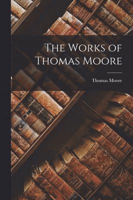 Thomas Moore - Works of Thomas Moore, Häftad