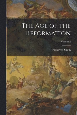 Preserved Smith - Age of the Reformation; Volume 2, Häftad