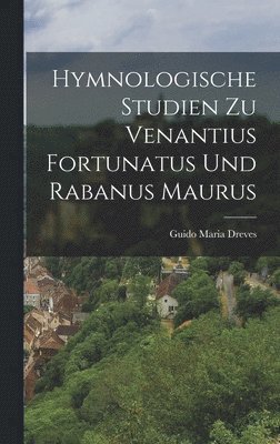 Guido Maria Dreves - Hymnologische Studien zu Venantius Fortunatus und Rabanus Maurus, Inbunden