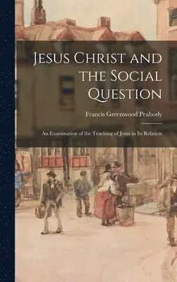 Francis Greenwood Peabody - Jesus Christ and the Social Question, Inbunden. Tillgänglighet: Lägg i varukorg