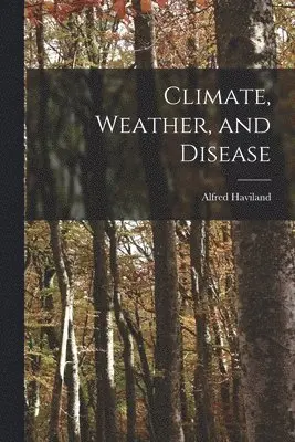 Alfred Haviland - Climate, Weather, and Disease, Häftad. Tillgänglighet: Lägg i varukorg