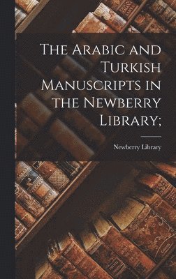 Newberry Library - Arabic and Turkish Manuscripts in the Newberry Library;, Inbunden