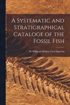 Systematic and Stratigraphical Cataloge of the Fossil Fish