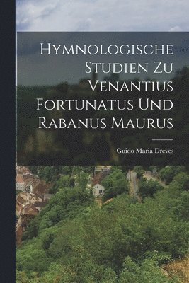 Guido Maria Dreves - Hymnologische Studien zu Venantius Fortunatus und Rabanus Maurus, Häftad