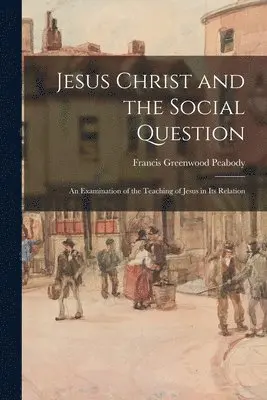 Francis Greenwood Peabody - Jesus Christ and the Social Question, Häftad. Tillgänglighet: Lägg i varukorg