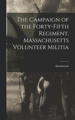 Anonmyous - Campaign of the Forty-Fifth Regiment, Massachusetts Volunteer Militia, Inbunden. Tillgänglighet: Lägg i varukorg