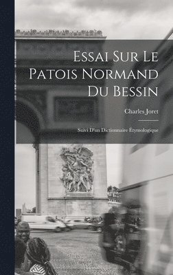Charles Joret - Essai Sur Le Patois Normand du Bessin; Suivi D'un Dictionnaire Étymologique, Inbunden. Tillgänglighet: Lägg i varukorg