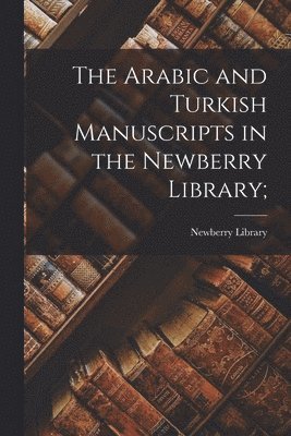 Newberry Library - Arabic and Turkish Manuscripts in the Newberry Library;, Häftad