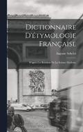 Dictionnaire D'tymologie Franaise; D'aprs Les Rsultats de la Science Moderne