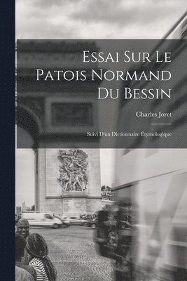 Charles Joret - Essai Sur Le Patois Normand du Bessin; Suivi D'un Dictionnaire Étymologique, Häftad. Tillgänglighet: Lägg i varukorg