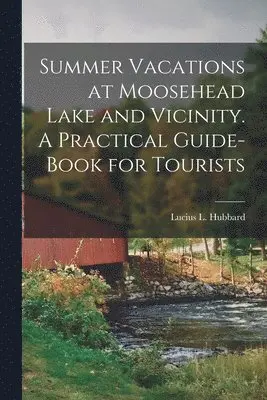 Lucius L Hubbard - Summer Vacations at Moosehead Lake and Vicinity. A Practical Guide-Book for Tourists, Häftad. Tillgänglighet: Lägg i varukorg