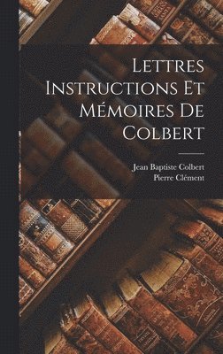 Pierre Clément, Jean Baptiste Colbert - Lettres Instructions et Mémoires de Colbert, Inbunden
