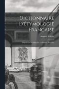 Dictionnaire D'tymologie Franaise; D'aprs Les Rsultats de la Science Moderne