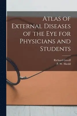 Richard Greeff, P W Shedd - Atlas of External Diseases of the eye for Physicians and Students, Häftad. Tillgänglighet: Lägg i varukorg