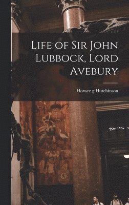 Horace G Hutchinson - Life of Sir John Lubbock, Lord Avebury, Inbunden. Tillgänglighet: Lägg i varukorg