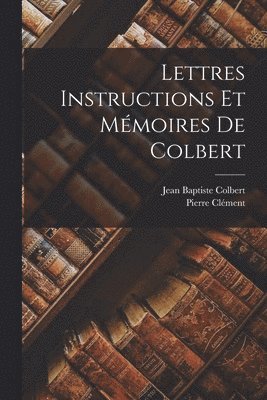 Pierre Clément, Jean Baptiste Colbert - Lettres Instructions et Mémoires de Colbert, Häftad