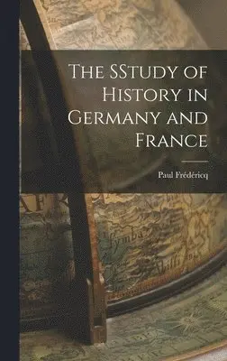 Paul Frédéricq - SStudy of History in Germany and France, Inbunden. Tillgänglighet: Lägg i varukorg