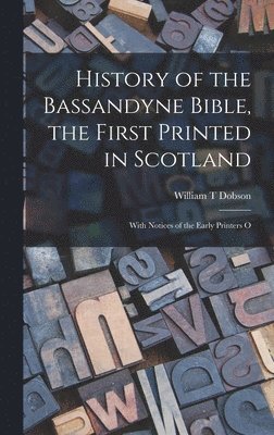 William T Dobson - History of the Bassandyne Bible, the First Printed in Scotland; With Notices of the Early Printers O, Inbunden. Tillgänglighet: Lägg i varukorg