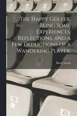 Henry Leach - Happy Golfer, Being Some Experiences, Reflections, and a few Deductions of a Wandering Player;, Häftad. Tillgänglighet: Lägg i varukorg