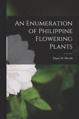 Elmer D Merrill - Enumeration of Philippine Flowering Plants, Häftad