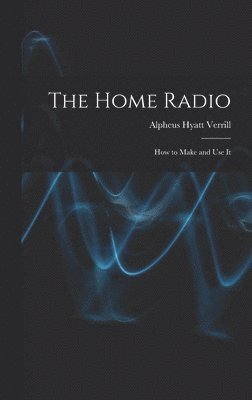 Alpheus Hyatt Verrill - Home Radio, Inbunden. Tillgänglighet: Lägg i varukorg