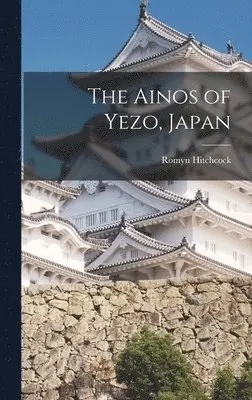 Romyn Hitchcock - Ainos of Yezo, Japan, Inbunden. Tillgänglighet: Lägg i varukorg