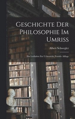 Albert Schwegler - Geschichte Der Philosophie Im Umriss, Inbunden