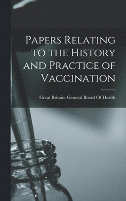 Papers Relating to the History and Practice of Vaccination, Inbunden