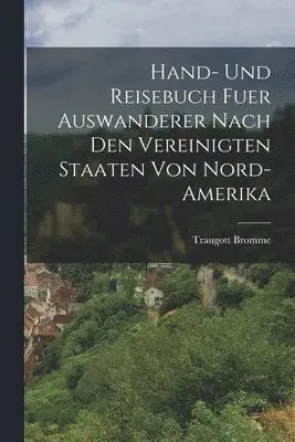 Traugott Bromme - Hand- Und Reisebuch Fuer Auswanderer Nach Den Vereinigten Staaten Von Nord-Amerika, Häftad. Tillgänglighet: Tillfälligt slut
