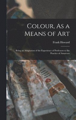 Frank Howard - Colour, As a Means of Art, Inbunden. Tillgänglighet: Lägg i varukorg