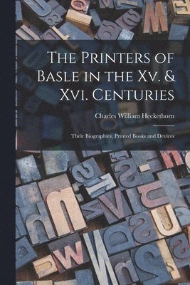Charles William Heckethorn - Printers of Basle in the Xv. & Xvi. Centuries, Häftad. Tillgänglighet: Lägg i varukorg