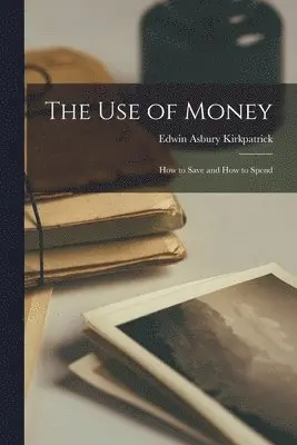 Edwin Asbury Kirkpatrick - Use of Money, Häftad. Tillgänglighet: Lägg i varukorg