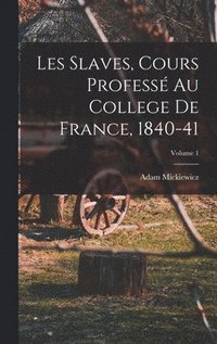 Les Slaves, Cours Profess Au College De France, 1840-41; Volume 1