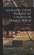 Les Slaves, Cours Profess� Au College De France, 1840-41; Volume 1