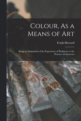 Frank Howard - Colour, As a Means of Art, Häftad. Tillgänglighet: Lägg i varukorg