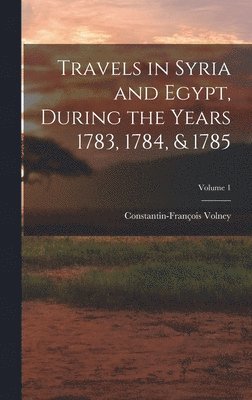 Constantin-François Volney - Travels in Syria and Egypt, During the Years 1783, 1784, & 1785; Volume 1, Inbunden. Tillgänglighet: Lägg i varukorg